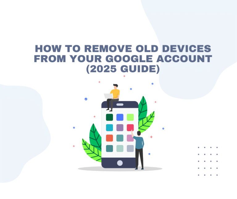 How to Remove Old Devices from Your Google Account (2025 Guide)