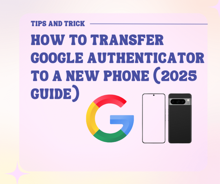 How to Transfer Google Authenticator to a New Phone (2025 Guide)